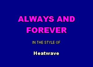 IN THE STYLE 0F

Heatwave