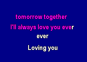 ever

Loving you