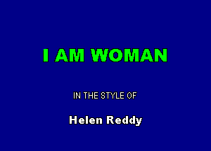 ll AM WOMAN

IN THE STYLE 0F

Helen Reddy