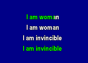 I am woman
I am woman

I am invincible

I am invincible