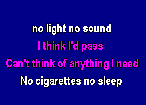 no light no sound

No cigarettes no sleep