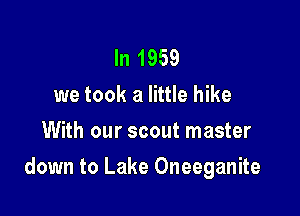 In 1959
we took a little hike
With our scout master

down to Lake Oneeganite