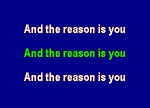 And the reason is you

And the reason is you

And the reason is you