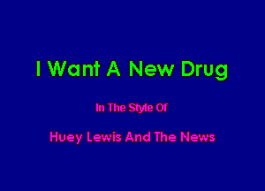 I Want A New Drug