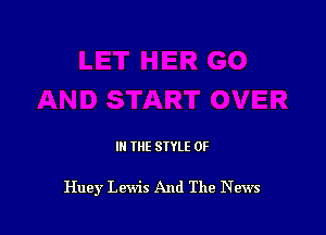 III THE SIYLE 0F

Huey Lewis And The News