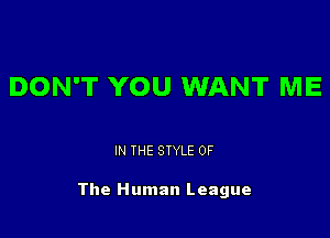 DON'T YOU WANT ME

IN THE STYLE OF

The Human League