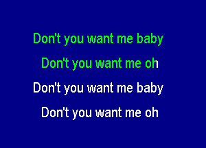 Don't you want me baby

Don't you want me oh

Don't you want me baby

Don't you want me oh