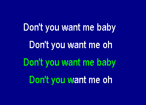 Don't you want me baby

Don't you want me oh

Don't you want me baby

Don't you want me oh