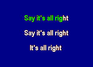 Say it's all right

Say it's all right

It's all right