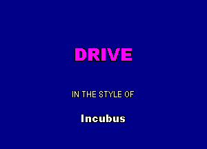 IN THE STYLE 0F

Incubus