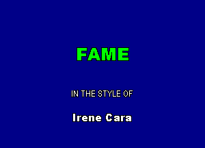 FAME

IN THE STYLE 0F

Irene Cara