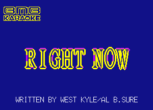 .m-

RHGIEIT NW

WRITTEN BY NEST KYLEIQL B.SURE