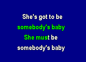 She's got to be
somebody's baby
She must be

somebody's baby