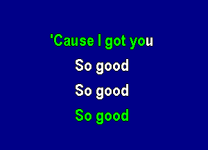 'Causelgotyou

Sogood
Sogood
Sogood