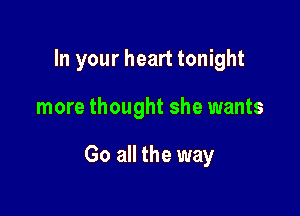 In your heart tonight

more thought she wants

Go all the way