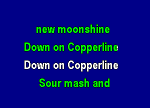 new moonshine
Down on Copperline

Down on Copperline

Sour mash and