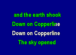 and the earth shook
Down on Copperline

Down on Copperline

The sky opened