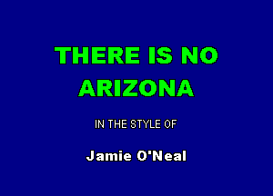 THERE IIS N0
AIRIIZONA

IN THE STYLE 0F

Jamie O'Neal