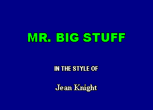 MR. BIG STUFF

III THE SIYLE 0F

Jean Knight