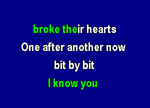 broke their hearts
Now I know all the girls
I've seen you with

I know you