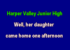 Harper Valley Junior High

Well, her daughter

came home one afternoon