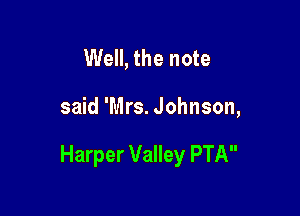 Well, the note

said 'Mrs. Johnson,

Harper Valley PTA