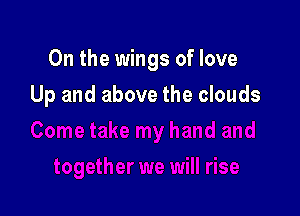 0n the wings of love

Up and above the clouds