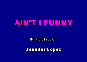 IN THE STYLE 0F

Jennifer Lopez