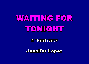 IN THE STYLE 0F

Jennifer Lopez