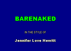 BARENAKED

IN THE STYLE 0F

Jennifer Love Hewitt