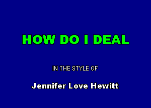 IHIOW DO ll lDlEAIL

IN THE STYLE 0F

Jennifer Love Hewitt