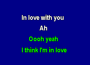 In love with you
Ah

Oooh yeah

lthink I'm in love