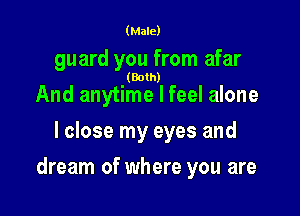 (Male)

guard you from afar

(Both)

And anytime Ifeel alone
I close my eyes and

dream of where you are