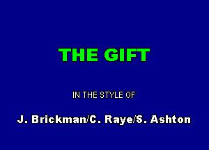 TIHIIE GMFT

IN THE STYLE 0F

J. Brickmanfc. RayelS. Ashton