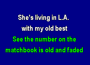She's living in LA.

with my old best
See the number on the
matchbook is old and faded