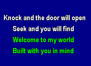 Knock and the door will open
Seek and you will find

Welcome to my world

Built with you in mind