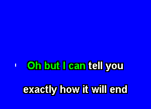 - Oh but I can tell you

exactly how it will end