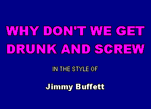 IN THE STYLE 0F

Jimmy Buffett