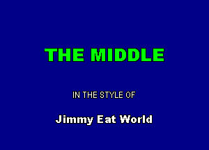 THE MIIIDIDILIE

IN THE STYLE 0F

Jimmy Eat World