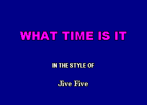 III THE SIYLE 0F

Jive Five
