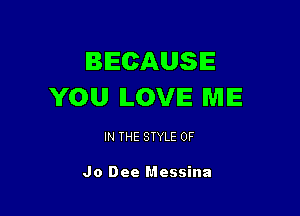 BECAUSE
YOU ILOVIE WIIE

IN THE STYLE 0F

Jo Dee Messina