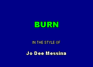 BURN

IN THE STYLE 0F

Jo Dee Messina