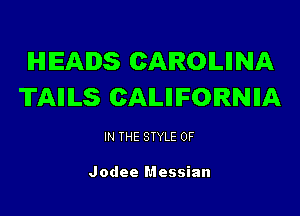 HEADS CAIROILIINA
TAIIILS CAILIIIFOIRNIIA

IN THE STYLE 0F

Jodee Messian