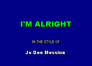 I'M ALRIGHT

IN THE STYLE 0F

Jo Dee Messina