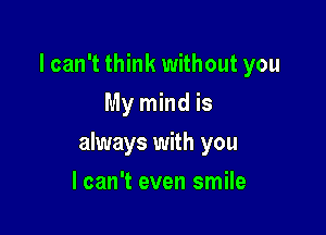 lcan't think without you
My mind is

always with you

lcan't even smile