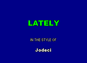 LATELY

IN THE STYLE 0F

Jodeci