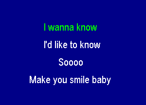 lwanna know
I'd like to know

80000

Make you smile baby