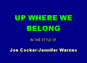 UIP WIHIIEIRIE WE
BELONG

IN THE STYLE 0F

Joe CockerfJennifer Warnes