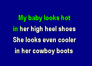 My baby looks hot
in her high heel shoes
She looks even cooler

in her cowboy boots
