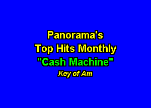 Panorama's
Top Hits Monthly

Cash Machine
Key ofAm